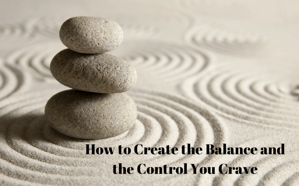 How to Create the Balance and the Control You Crave