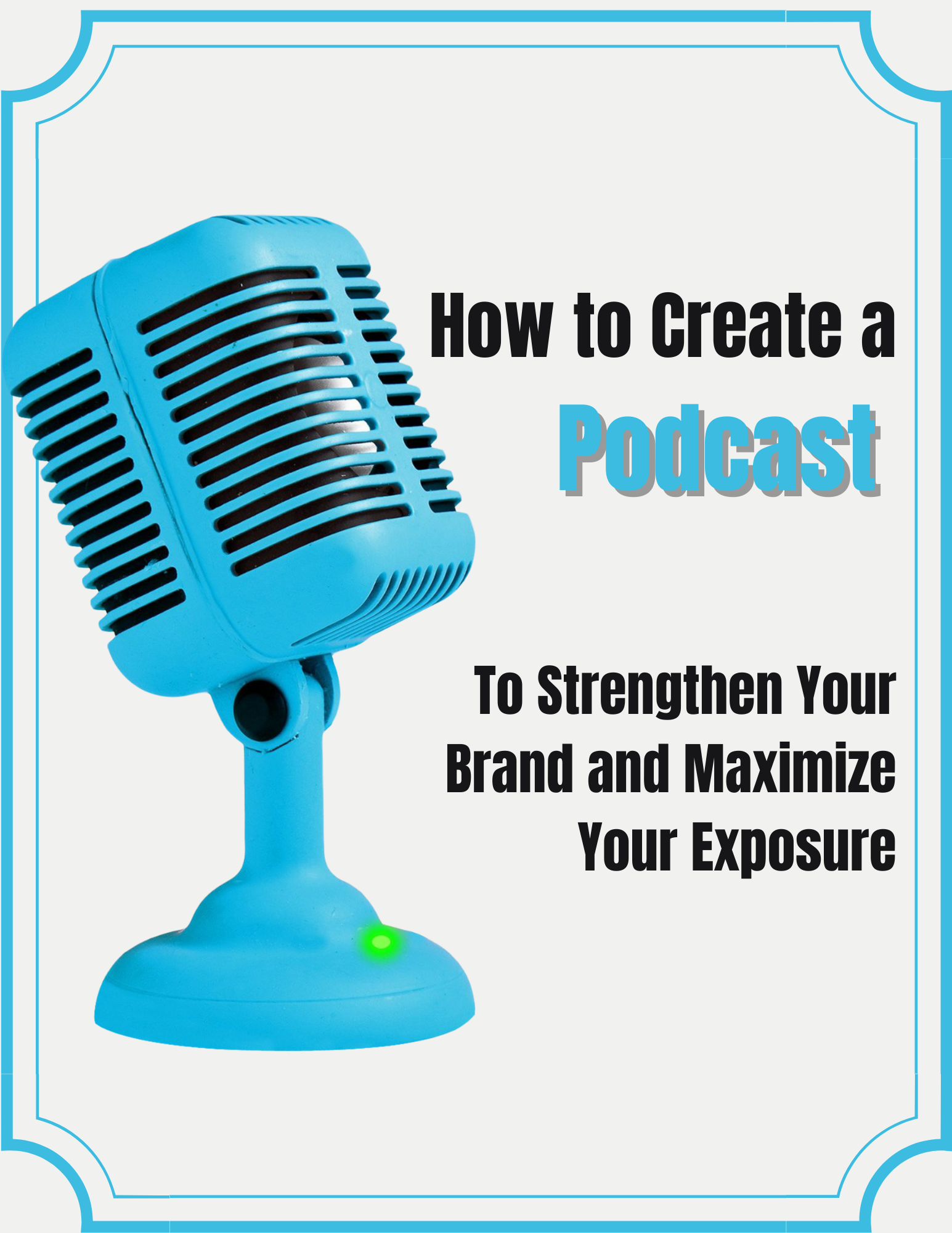 PDF Guide - How To Create A Podcast To Strengthen Your Brand and Maximize Your Exposure